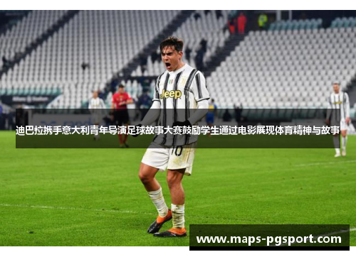 迪巴拉携手意大利青年导演足球故事大赛鼓励学生通过电影展现体育精神与故事