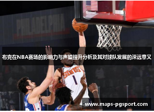 布克在NBA赛场的影响力与声望提升分析及其对球队发展的深远意义